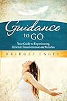 Guidance to Go: Your guide to Experiencing Personal Transformation and Miracles