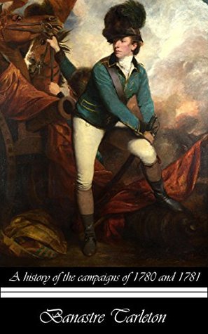 A history of the campaigns of 1780 and 1781 in the southern provinces of North America (Kindle Edition)