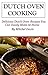 Dutch Oven Cooking: Dutch Oven Recipes You Can Easily Make At Home (Dutch Oven Cookbook and Recipes)