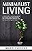 Minimalist Living: A Minimalism Guide Designed for a Stress Free Decluttering Life, a Minimalist Lifestyle, and the Joy of Living with Less