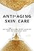 Anti-Aging Skin Care: Anti-aging skin guide & anti-aging diet to look and feel vibrant now (Anti-aging, Skin care, Skincare,)
