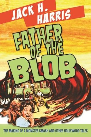 Father of the Blob: The Making of a Monster Smash and Other Hollywood Tales
