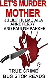 Let's Murder Mother: Juliet Hulme a.k.a. Anne Perry and Pauline Parker