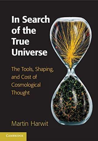 In Search of the True Universe: The Tools, Shaping, and Cost of Cosmological Thought (Hardcover)