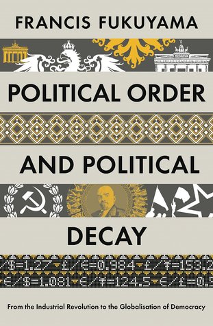 Political Order and Political Decay: From the Industrial Revolution to the Globalisation of Democracy