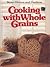 Better Homes and Gardens Cooking with Whole Grains