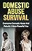 Domestic Abuse Survival - Ovecome Domestic Abuse And Rebuild A More Powerful You (Abuse Recovery, Domestic Abuse Addiction, Emotional Healing)