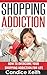 Shopping Addiction: How to Overcome Your Shopping Addiction for Life