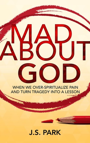 Mad About God: The Over-Romanticism of Pain and Why Your Suffering Is Not a Lesson