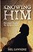 Knowing Him by Mel Lawrenz