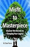 Misfit to Masterpiece: Uncover the Secrets to Changing Your Legacy