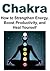 Chakra: How to Strengthen Energy, Boost Productivity, and Heal Yourself: (Chakra - Chakra Balancing - Energy - Aura - Tai Chi - Reiki)