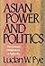 Asian Power and Politics by Lucian W. Pye