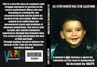 ALL I EVER WANTED WAS TO BE CALLED MUM: A woman's epic journey and quest for redemption on the road to motherhood (Kindle Edition)