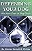 Defending Your Dog: Win Your Case In Dog Court