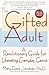 The Gifted Adult: A Revolutionary Guide for Liberating Everyday Genius(tm)