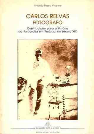 Carlos Relvas, fotógrafo (1838-1894) : contribuição para a história da fotografia em Portugal no século XIX