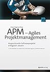 APM - Agiles Projektmanagement: Anspruchsvolle Softwareprojekte erfolgreich steuern (German Edition) APM - Agiles Projektmanagement: Anspruchsvolle Softwareprojekte erfolgreich steuern (German Edition)