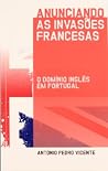 Anunciando as Invasões Francesas: o domínio inglês em Portugal Anunciando as Invasões Francesas: o domínio inglês em Portugal