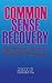 Common Sense Recovery: An Atheist's Guide to Alcoholics Anonymous