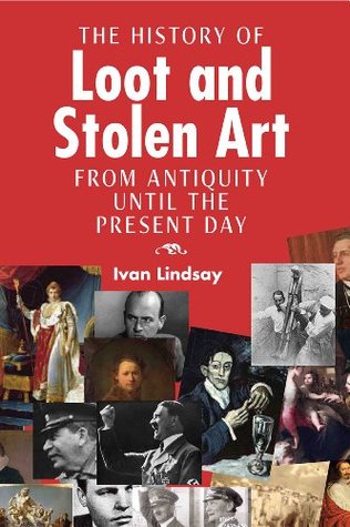 The History of Loot and Stolen Art: From Antiquity Until the Present Day (Kindle Edition)
