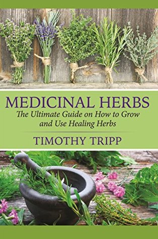 Medicinal Herbs: The Ultimate Guide on How to Grow and Use Healing Herbs (Kindle Edition)