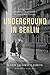 Underground in Berlin: A Young Woman's Extraordinary Tale of Survival in the Heart of Nazi Germany