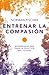 Entrenar la compasión by Norman Fischer