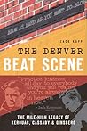 The Denver Beat Scene: The Mile-High Legacy of Kerouac, Cassady and Ginsberg