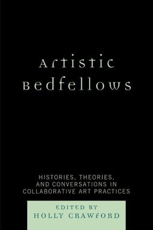 Artistic Bedfellows: Histories, Theories and Conversations in Collaborative Art Practices (Kindle Edition)