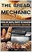 The Bread Mechanic - The Ultimate Bread Machine Recipes Cookbook: ( Enjoy Freshly Baked Bread at Home. Delicious, Fast and Easy Bread Machine Recipes)