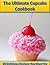 The Ultimate Cupcake cookbook: 20 Delicious Cupcake recipes you must try: All the best cupcake recipes in this one cupcake cookbook [Cupcake recipes for ... cupcake cookbook, cupcake recipes, muffins)