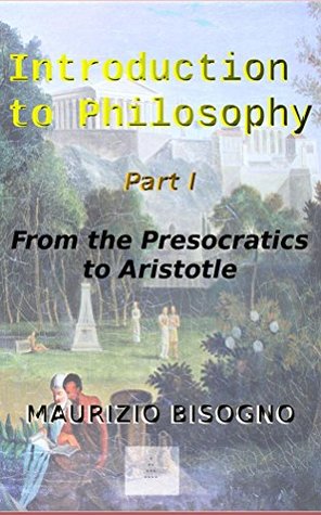 Introduction to Philosophy: From The Presocratics To Aristotle (Kindle Edition)