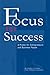 Focus for Success: A Primer for Entrepreneurs and Business People