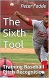 The Sixth Tool: Training Baseball Pitch Recognition The Sixth Tool: Training Baseball Pitch Recognition