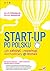 Start-up po polsku. Jak założyć i rozwinąć dochodowy e-biznes