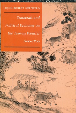Statecraft and Political Economy on the Taiwan Frontier, 1600–1800 (Hardcover)
