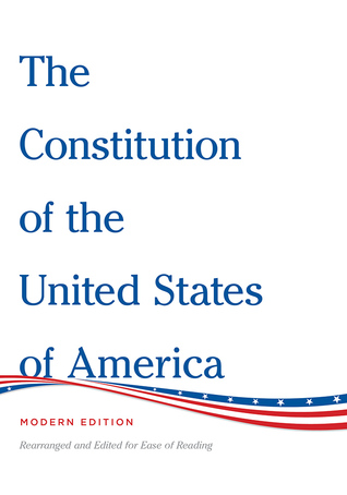The Constitution of the United States of America Modern Edition: Rearranged and Edited for Ease of Reading (Hardcover)