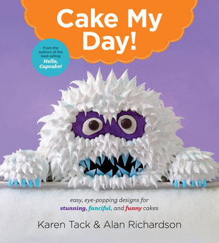 Cake My Day!: Easy, Eye-Popping Designs for Stunning, Fanciful, and Funny Cakes – Transform Baking with Simple Techniques for Every Occasion (Paperback)
