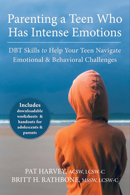 Parenting a Teen Who Has Intense Emotions: DBT Skills to Help Your Teen Navigate Emotional and Behavioral Challenges