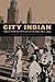 City Indian: Native American Activism in Chicago, 1893–1934