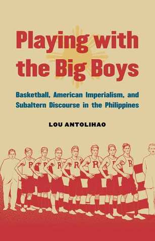 Playing with the Big Boys: Basketball, American Imperialism, and Subaltern Discourse in the Philippines (Hardcover)