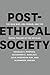 Post-Ethical Society by Douglas V. Porpora Post-Ethical Society by Douglas V. Porpora