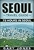 Seoul: The Best Of Seoul (Seoul Travel Guide,South Korea) (Short Stay Travel - City Guides Book 3)