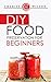 DIY: Food Preservation For Beginners - An Introduction To Canning, Freezing And Drying Foods (Health Wealth & Happiness Book 55)