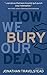 How We Bury Our Dead by Jonathan Travelstead
