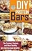 DIY Protein Bars: The Fastest, Easiest, And Most Healthy DIY Protein Bar Recipes (Protein - Muscle Building - Weight Lifting - Fitness)