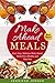 Make It Ahead: Make Ahead Meals: Fast, Easy, Delicious Make Ahead Meals for A Healthy and Slim You(make it ahead,make it ahead cookbook,make it ahead book,make it ahead cook,make it ahead kindle)
