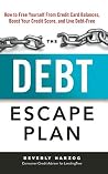 The Debt Escape Plan: How to Free Yourself From Credit Card Balances, Boost Your Credit Score, and Live Debt-Free The Debt Escape Plan: How to Free Yourself From Credit Card Balances, Boost Your Credit Score, and Live Debt-Free