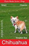 Chihuahua: Smart, Cheerful, Smallest Size (Photo Books Series: Dogs #5) Chihuahua: Smart, Cheerful, Smallest Size (Photo Books Series: Dogs #5)